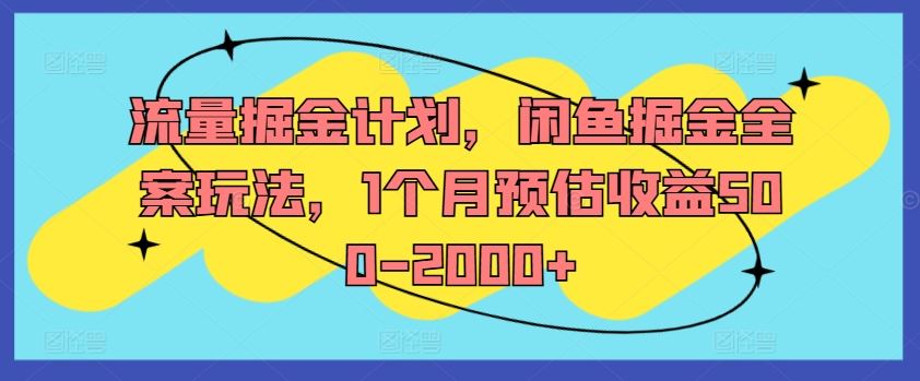 流量掘金计划，闲鱼掘金全案玩法，1个月预估收益500-2000+-副业猫