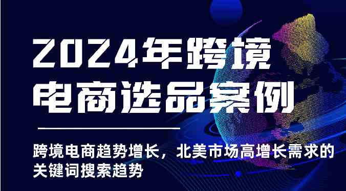 2024年跨境电商选品案例-北美市场高增长需求关键词搜索趋势（更新)-副业猫