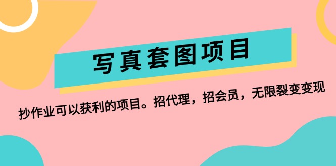 （12220期）写真套图项目：抄作业可以获利的项目。招代理，招会员，无限裂变变现-副业猫