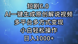 （12227期）短剧6.0 AI一键生成原创解说视频，多平台多方式变现，小白轻松操作，日…-副业猫