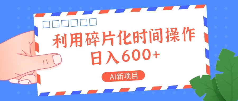 AI新项目，利用碎片化时间操作，日入600+-副业猫