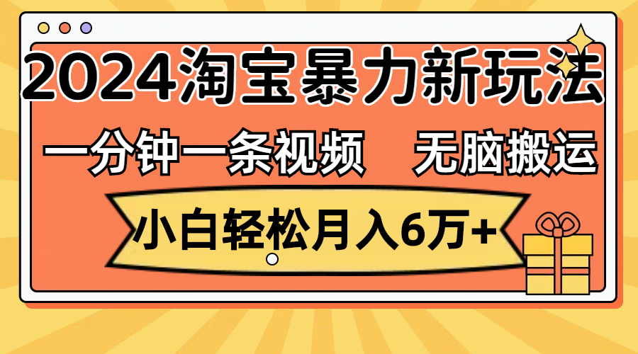 （12239期）一分钟一条视频，无脑搬运，小白轻松月入6万+2024淘宝暴力新玩法，可批量-副业猫