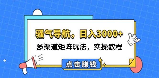 （12255期）日入3000+ 骚气导航，多渠道矩阵玩法，实操教程-副业猫