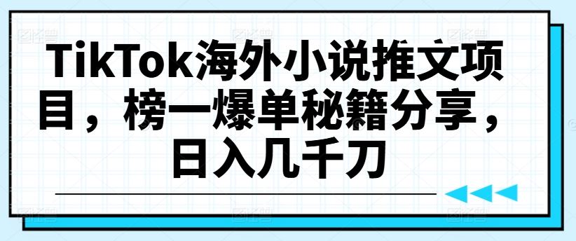 TikTok海外小说推文项目，榜一爆单秘籍分享，日入几千刀-副业猫