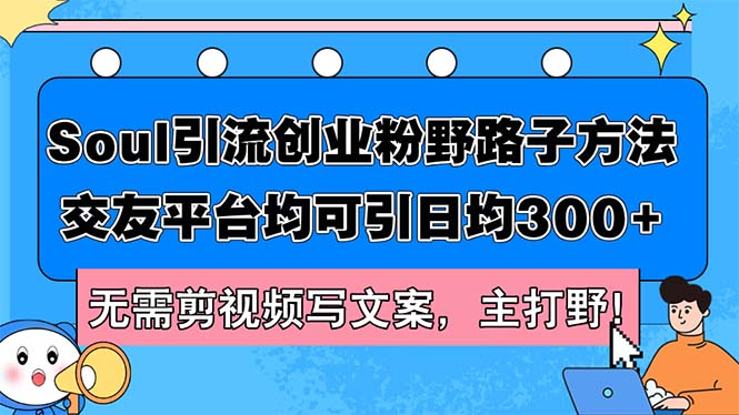 （12281期）Soul引流创业粉野路子方法，交友平台均可引日均300+，无需剪视频写文案…-副业猫