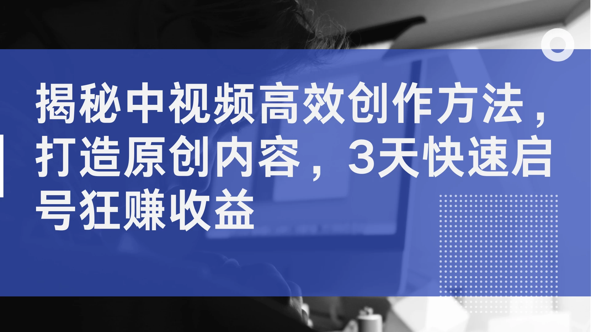 揭秘中视频高效创作方法，打造原创内容，3天快速启号狂赚收益-副业猫