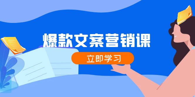 爆款文案营销课：公域转私域，涨粉成交一网打尽，各行业人士必备-副业猫