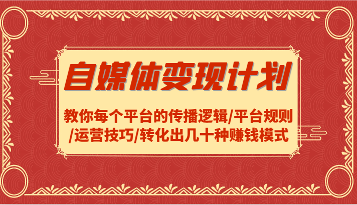 自媒体变现计划-教你每个平台的传播逻辑/平台规则/运营技巧/转化出几十种赚钱模式-副业猫