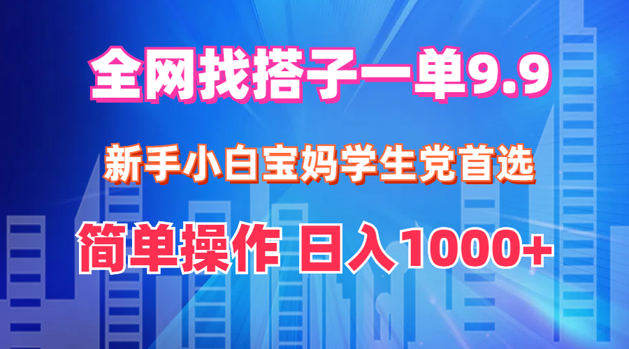 （12295期）全网找搭子1单9.9 新手小白宝妈学生党首选 简单操作 日入1000+-副业猫