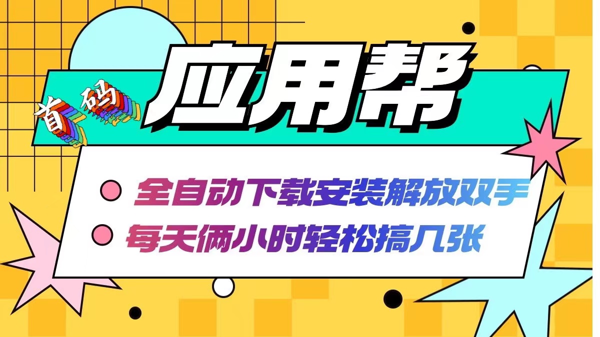 （12327期）应用帮下载安装拉新玩法 全自动下载安装到卸载 每天俩小时轻松搞几张-副业猫