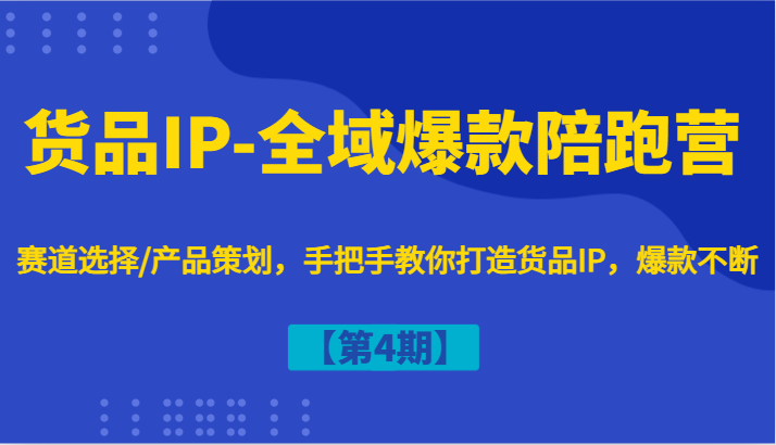 货品IP-全域爆款陪跑营【第4期】赛道选择/产品策划，手把手教你打造货品IP，爆款不断-副业猫