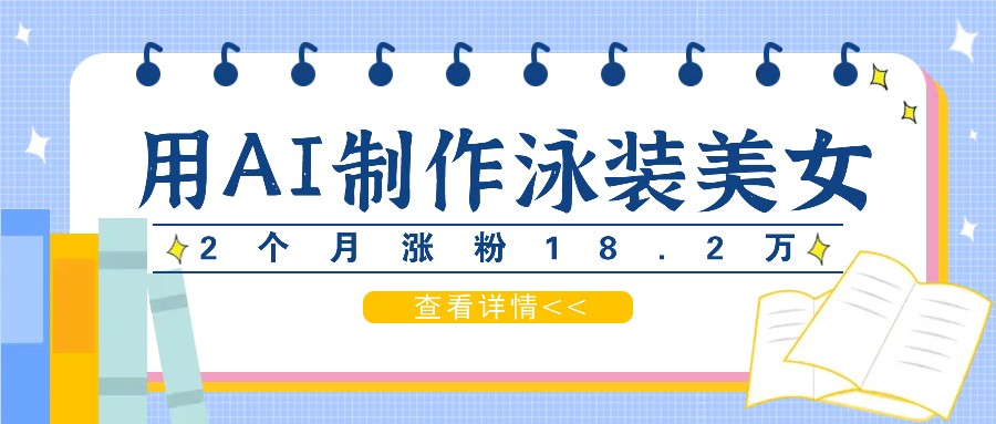 用AI生成泳装美女短视频，2个月涨粉18.2万，多种变现月收益万元-副业猫