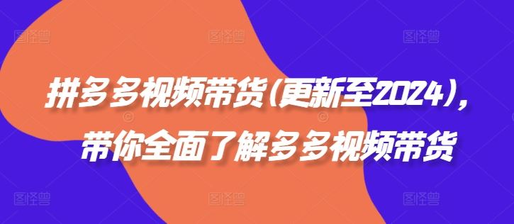 拼多多视频带货(更新至2024)，带你全面了解多多视频带货-副业猫