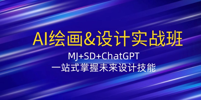 （12417期）AI绘画&设计实战班：MJ+SD+ChatGPT，一站式掌握未来设计技能-副业猫