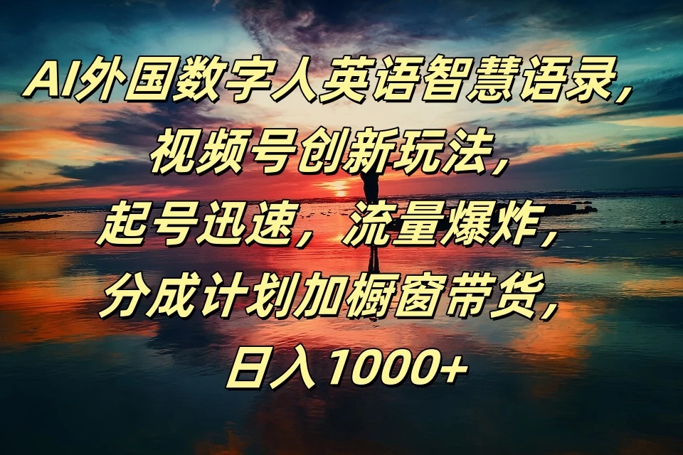 AI外国数字人英语智慧语录，视频号创新玩法，起号迅速，流量爆炸，分成计划加橱窗带货，日入1000+-副业猫