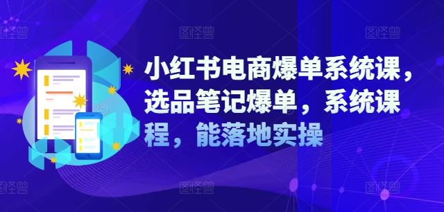 小红书电商爆单系统课，选品笔记爆单，系统课程，能落地实操-副业猫