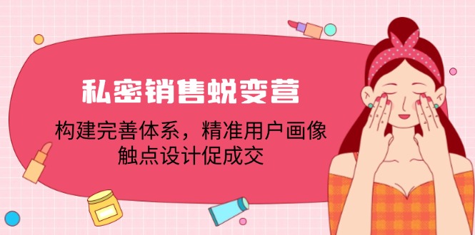 私密销售蜕变营：构建完善体系，精准用户画像，触点设计促成交-副业猫