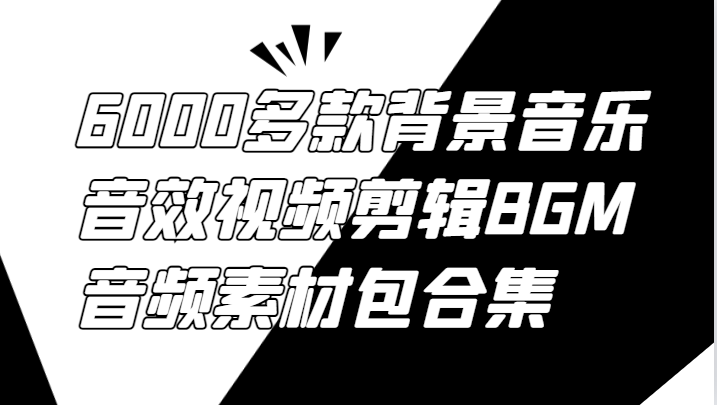 6000多款背景音乐音效视频剪辑BGM音频素材包合集-副业猫