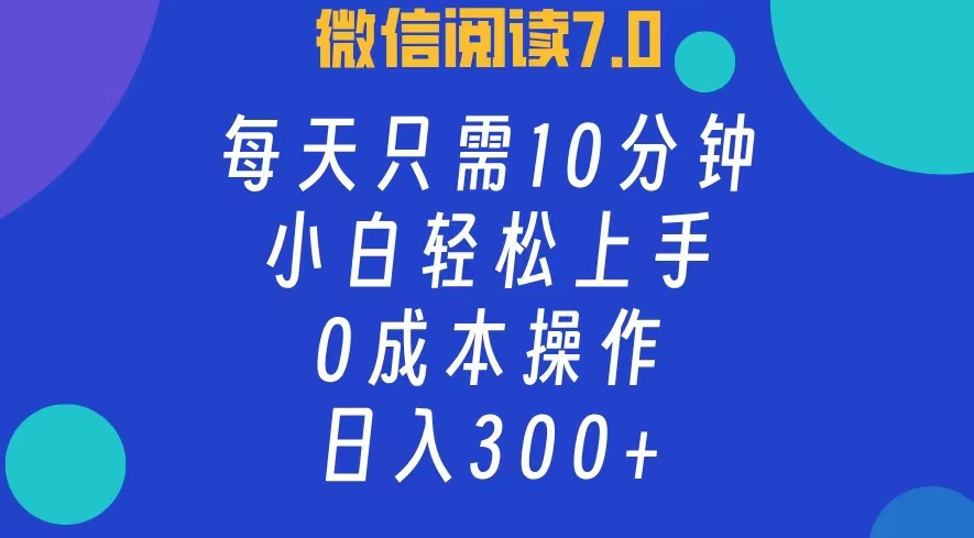 （12457期）微信阅读7.0，每日10分钟，日入300+，0成本小白即可上手-副业猫