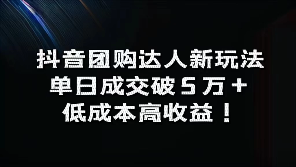 抖音团购达人新玩法，单日成交破5万+，低成本高收益！-副业猫