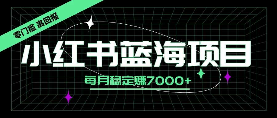 小红书蓝海项目，零门槛、高回报，每月稳定赚7000+-副业猫