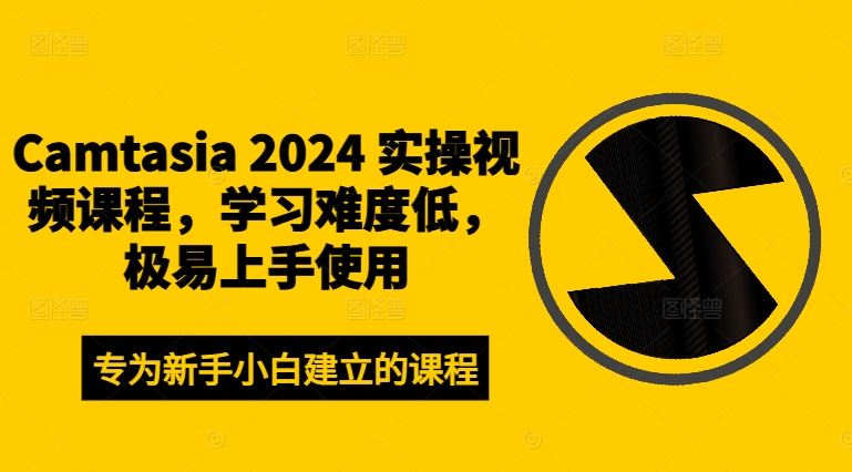 Camtasia 2024 实操视频课程，学习难度低，极易上手使用-副业猫