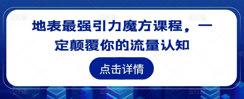 地表最强引力魔方课程，一定颠覆你的流量认知-副业猫