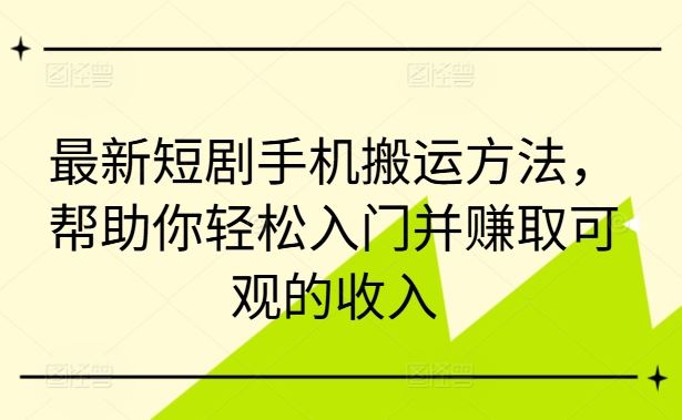 最新短剧手机搬运方法，帮助你轻松入门并赚取可观的收入-副业猫