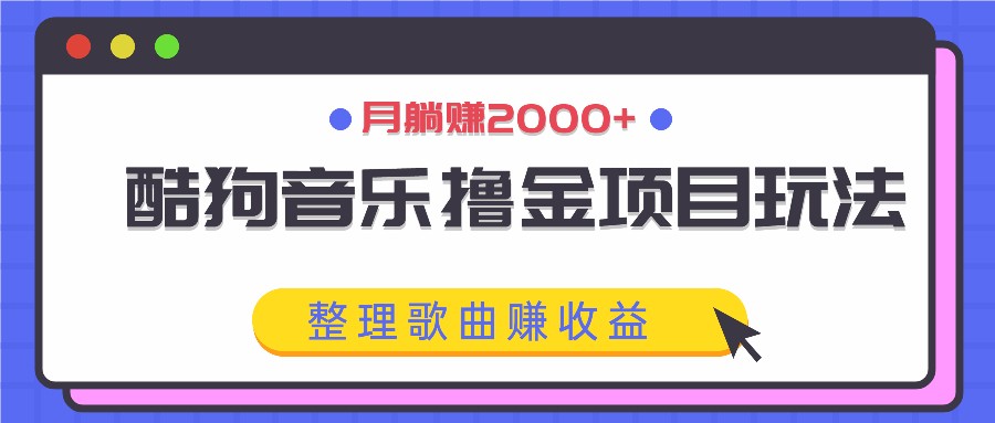 酷狗音乐撸金项目玩法，整理歌曲赚收益，月躺赚2000+-副业猫