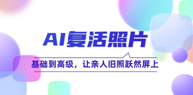 AI复活照片技巧课：基础到高级，让亲人旧照跃然屏上-副业猫