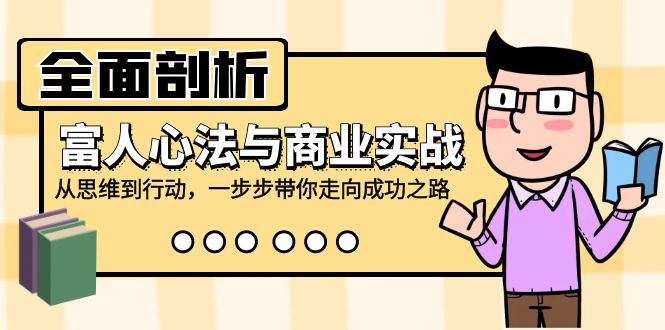 （12492期）全面剖析富人心法与商业实战，从思维到行动，一步步带你走向成功之路-副业猫