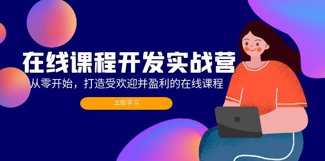 （12493期）在线课程开发实战营：从零开始，打造受欢迎并盈利的在线课程（更新）-副业猫