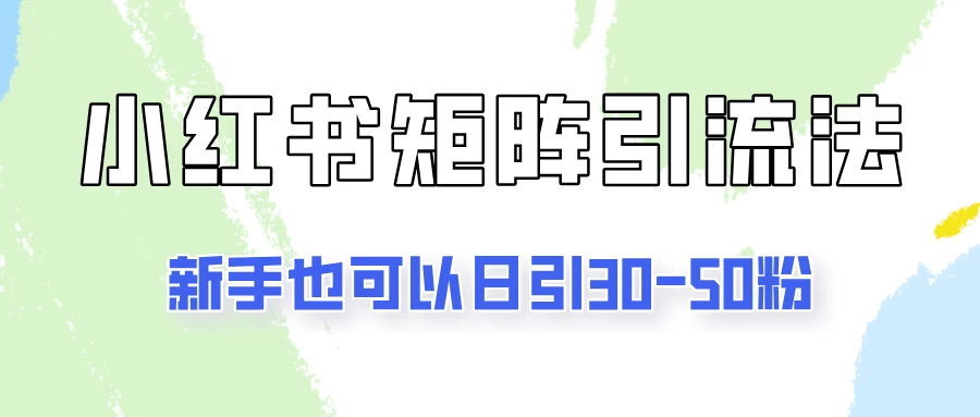 适合新手的引流方式，小红书矩阵引流法，新手也可日引30-50粉！-副业猫