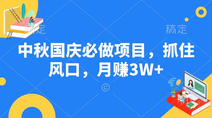 中秋国庆必做项目，抓住风口，月赚3W+-副业猫