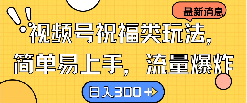 视频号祝福类玩法，简单易上手，流量爆炸, 日入300＋-副业猫