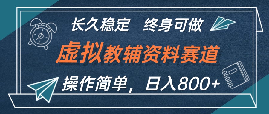 （12561期）虚拟教辅资料玩法，日入800+，操作简单易上手，小白终身可做长期稳定-副业猫