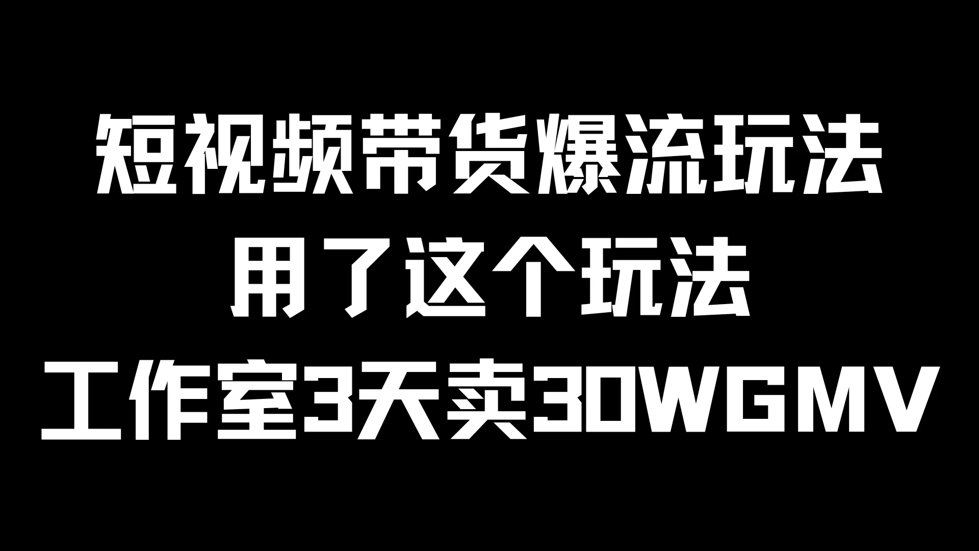 短视频带货爆流玩法，用了这个玩法，工作室3天卖出30WGMV-副业猫