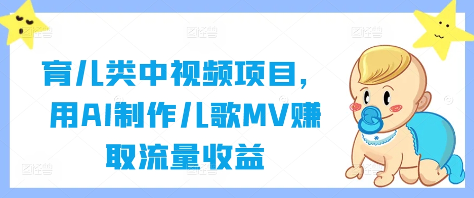 育儿类中视频项目，用AI制作儿歌MV赚取流量收益-副业猫