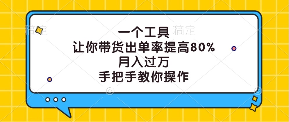 一个工具，让你带货出单率提高80%，月入过万，手把手教你操作-副业猫