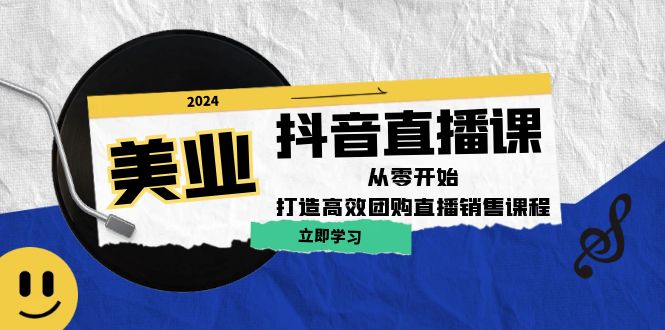 美业抖音直播课：从零开始，打造高效团购直播销售-副业猫