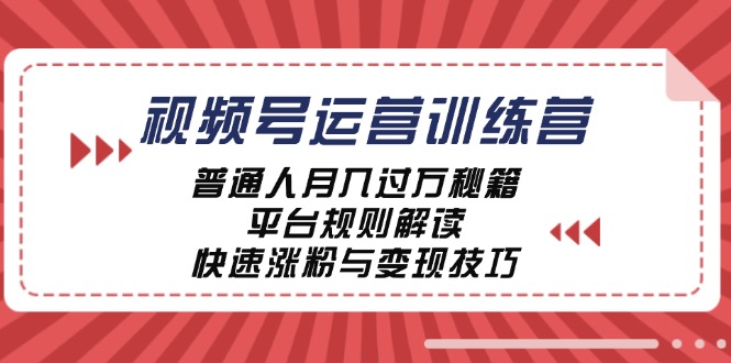 视频号运营训练营：普通人月入过万秘籍，平台规则解读，快速涨粉与变现-副业猫