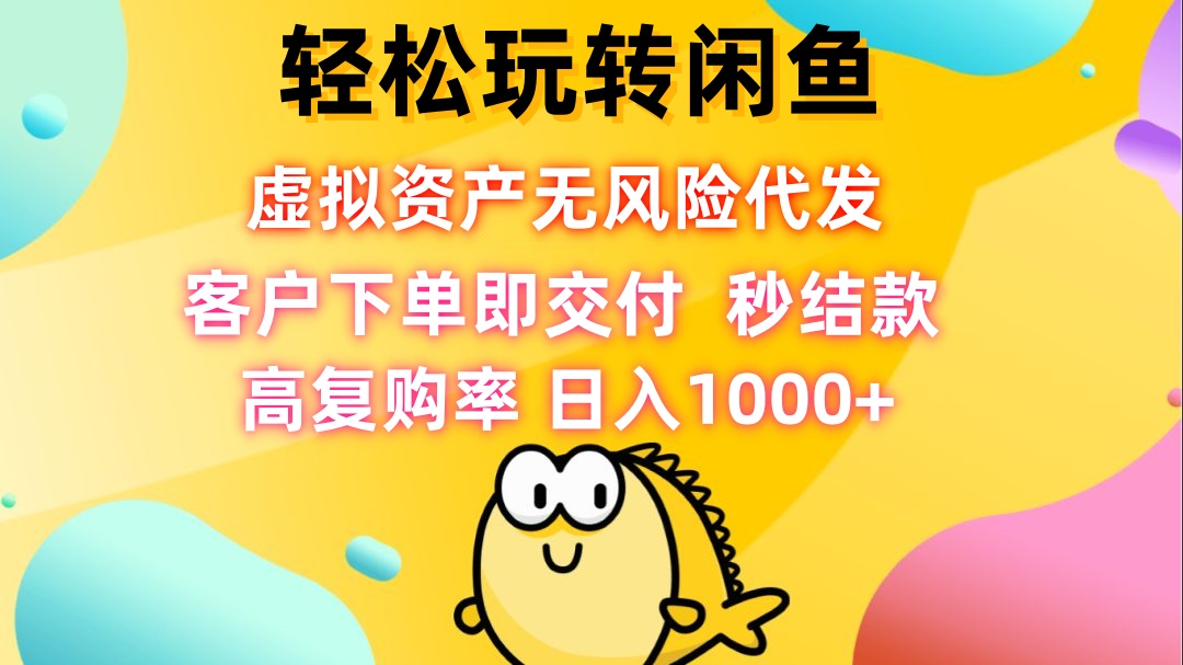 轻松玩转闲鱼 虚拟资产无风险代发 客户下单即交付 秒结款 高复购率 日…-副业猫