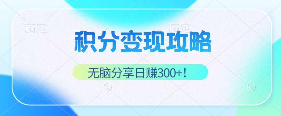 积分变现攻略 带你实现稳健睡后收入，只需无脑分享日赚300+-副业猫