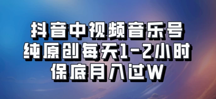 抖音中视频音乐号，纯原创每天1-2小时，保底月入过W，可矩阵放大-副业猫