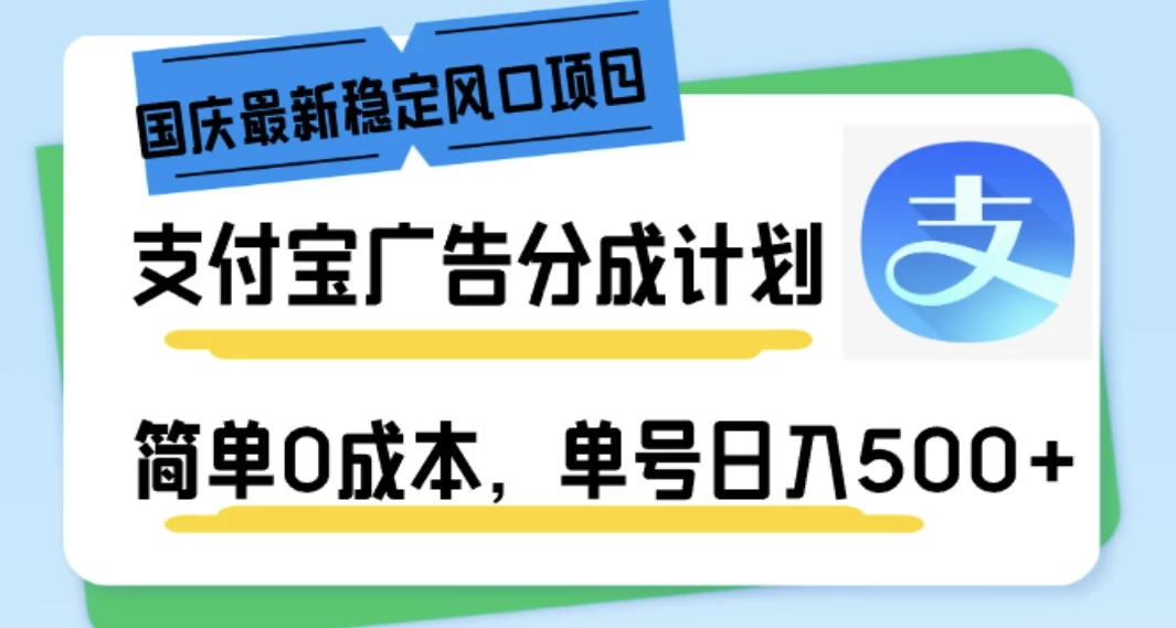 国庆最新稳定风口项目，支付宝广告分成计划，简单0成本，单号日入500+-副业猫