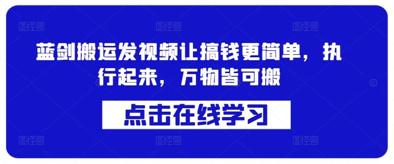 蓝剑搬运发视频让搞钱更简单，执行起来，万物皆可搬-副业猫