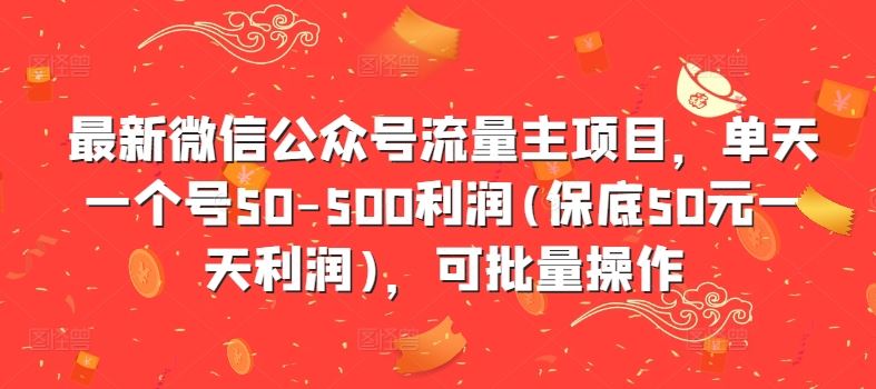 最新微信公众号流量主项目，单天一个号50-500利润(保底50元一天利润)，可批量操作-副业猫