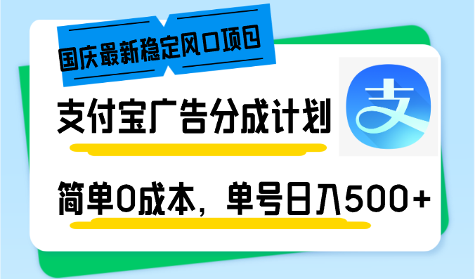 （12860期）国庆最新稳定风口项目，支付宝广告分成计划，简单0成本，单号日入500+-副业猫