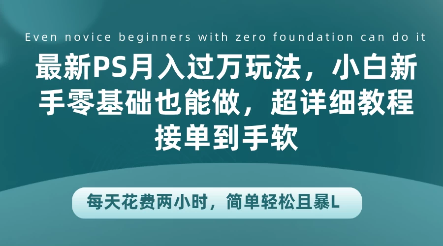 最新PS月入过万玩法，小白新手零基础也能做，超详细教程接单到手软，每天花费两小时，简单轻松且暴L-副业猫