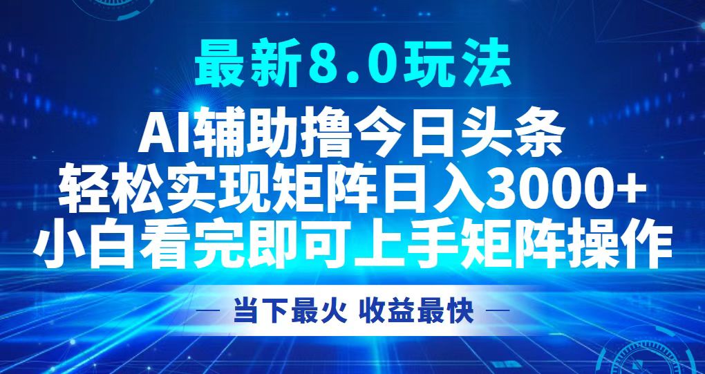 （12875期）今日头条最新8.0玩法，轻松矩阵日入3000+-副业猫